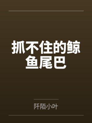 抓不住的鲸鱼尾巴by杨雅茜宋以浩 抓不住的鲸鱼尾巴by杨雅茜宋以浩