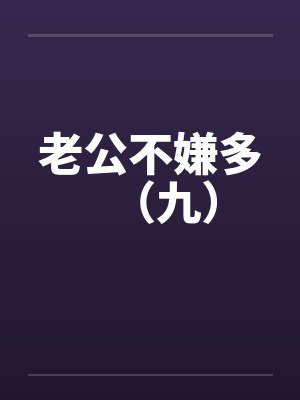老公不嫌多(九) 老公不嫌多(九)