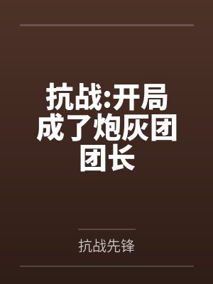 抗战:开局成了炮灰团团长by抗战先锋笔趣阁无弹窗