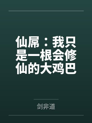 仙屌:我只是一根会修仙的大鸡巴 仙屌:我只是一根会修仙的大鸡巴