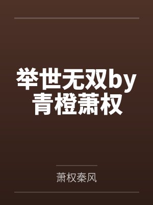 举世无双by青橙萧权 举世无双by青橙萧权