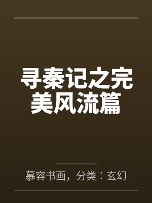 寻秦记之完美风流篇笔趣阁无弹窗 寻秦记之完美风流篇笔趣阁无弹窗