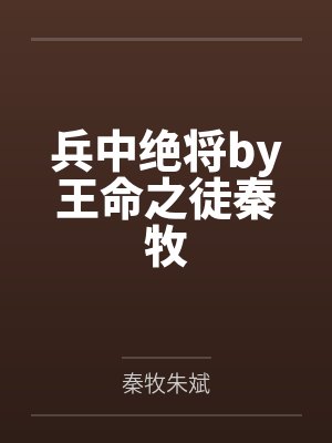 兵中绝将by王命之徒秦牧 兵中绝将by王命之徒秦牧