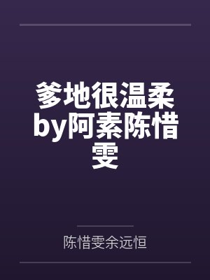 爹地很温柔by阿素陈惜雯 爹地很温柔by阿素陈惜雯