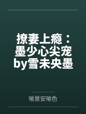 撩妻上瘾:墨少心尖宠by雪未央墨靖尧 撩妻上瘾:墨少心尖宠by雪未央墨靖尧