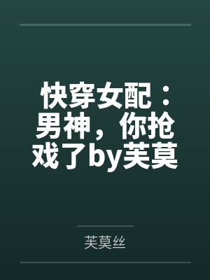 快穿女配：男神，你抢戏了by芙莫丝