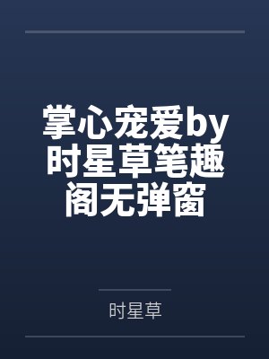 掌心宠爱by时星草笔趣阁无弹窗