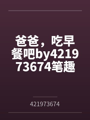 爸爸，吃早餐吧by421973674笔趣阁无弹窗