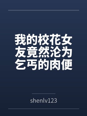 苏婉儿温景然我的校花女友竟然沦为乞丐的肉便器,还把自己的姐姐跟美母都献给乞丐 苏婉儿温景然我的校花女友竟然沦为乞丐的肉便器,还把自己的姐姐跟美母都献给乞丐