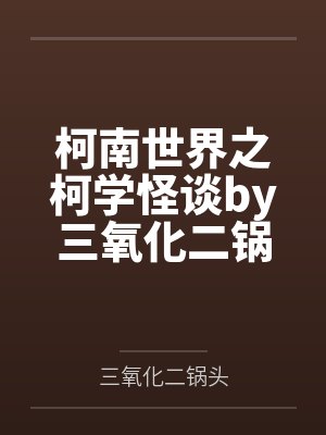 柯南世界之柯学怪谈by三氧化二锅头