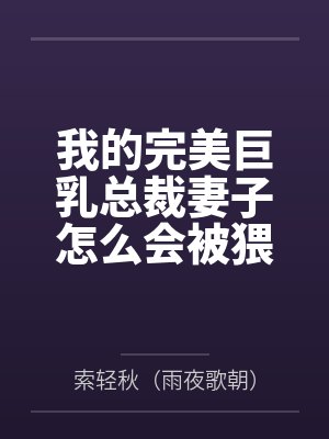 我的完美巨乳总裁妻子怎么会被猥琐丑胖肥宅攻略by苏月寒